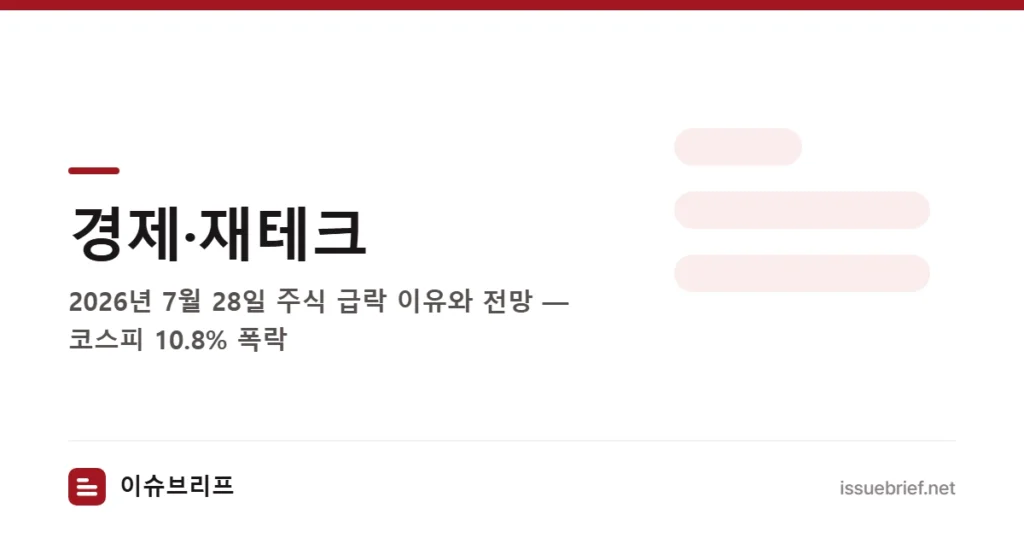 경제·재테크 — 2026년 7월 28일 주식 급락 이유와 전망 — 코스피 10.8% 폭락 | 이슈브리프