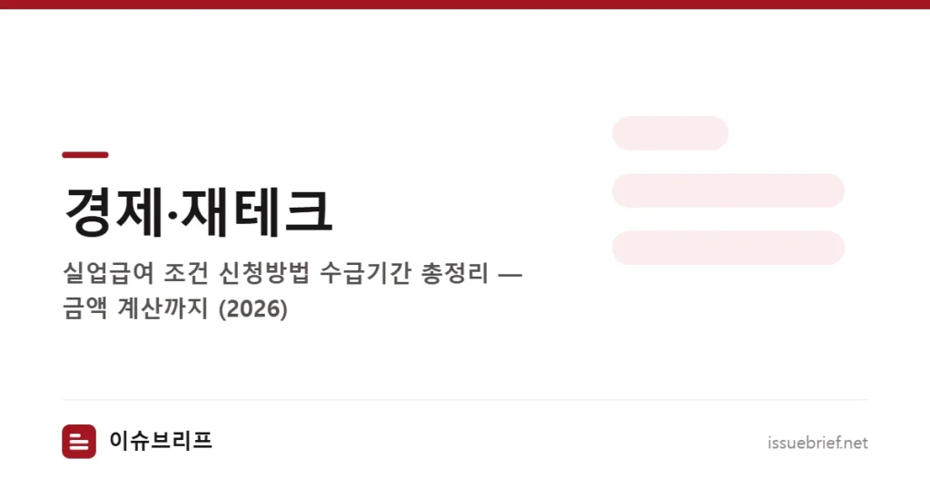 경제·재테크 — 실업급여 조건 신청방법 수급기간 총정리 — 금액 계산까지 (2026) | 이슈브리프